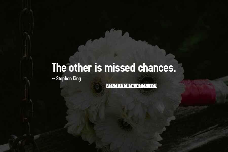 Stephen King Quotes: The other is missed chances.