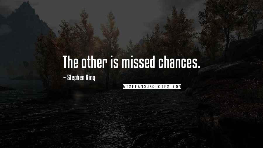 Stephen King Quotes: The other is missed chances.