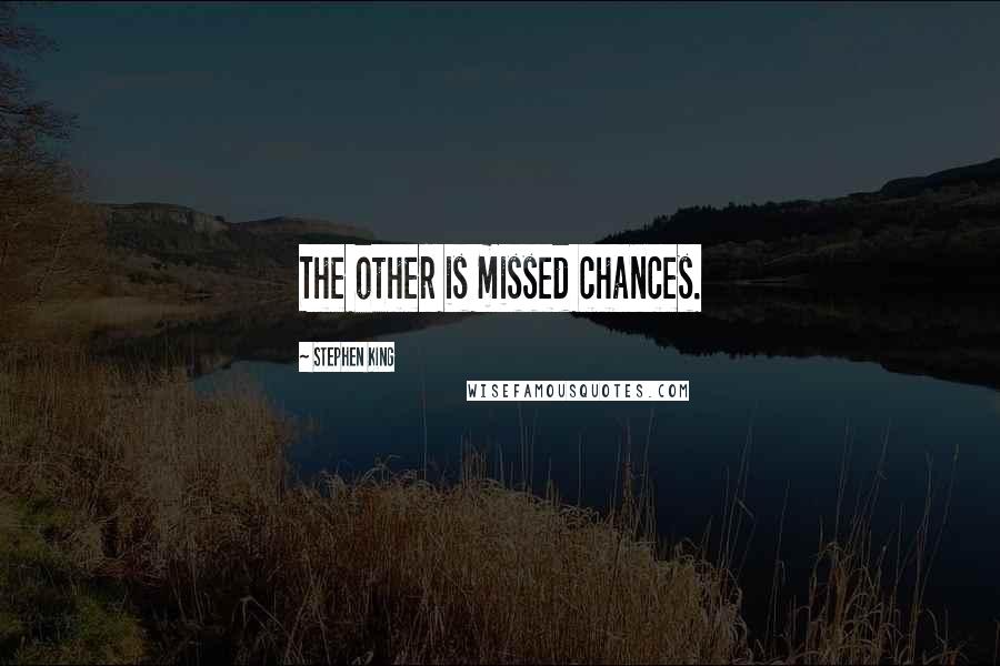 Stephen King Quotes: The other is missed chances.