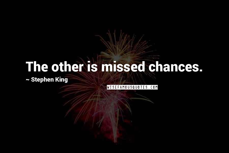 Stephen King Quotes: The other is missed chances.