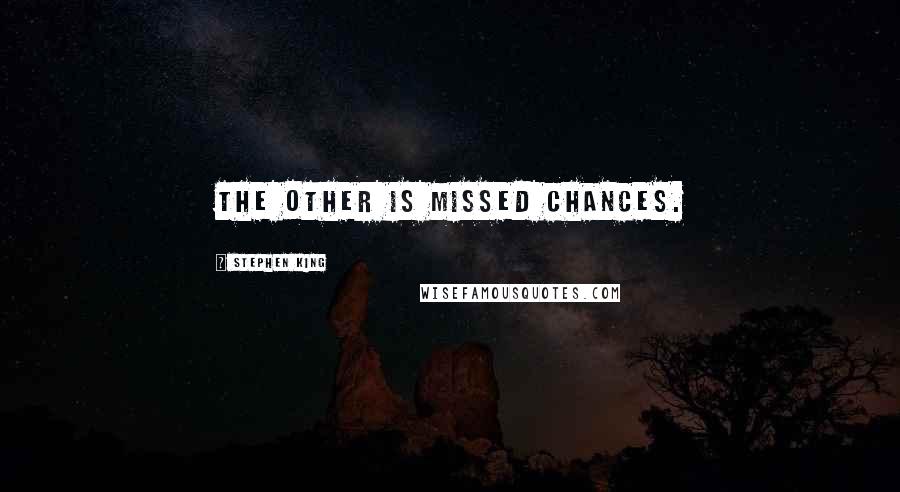 Stephen King Quotes: The other is missed chances.