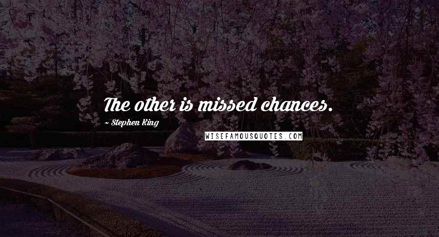 Stephen King Quotes: The other is missed chances.