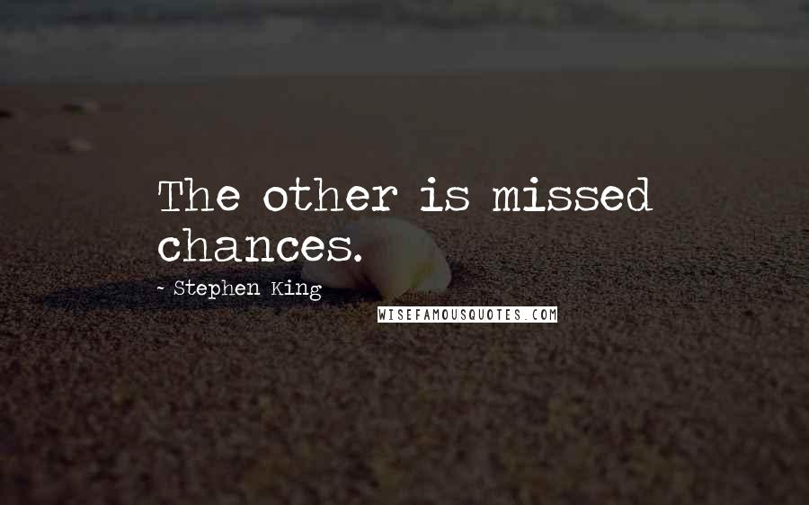 Stephen King Quotes: The other is missed chances.