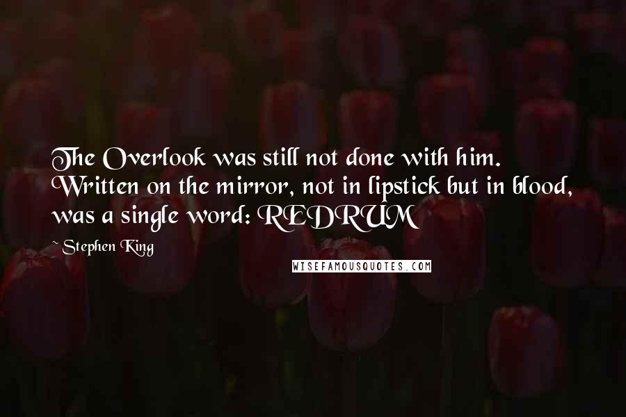 Stephen King Quotes: The Overlook was still not done with him. Written on the mirror, not in lipstick but in blood, was a single word: REDRUM