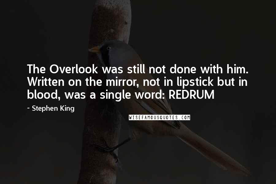 Stephen King Quotes: The Overlook was still not done with him. Written on the mirror, not in lipstick but in blood, was a single word: REDRUM