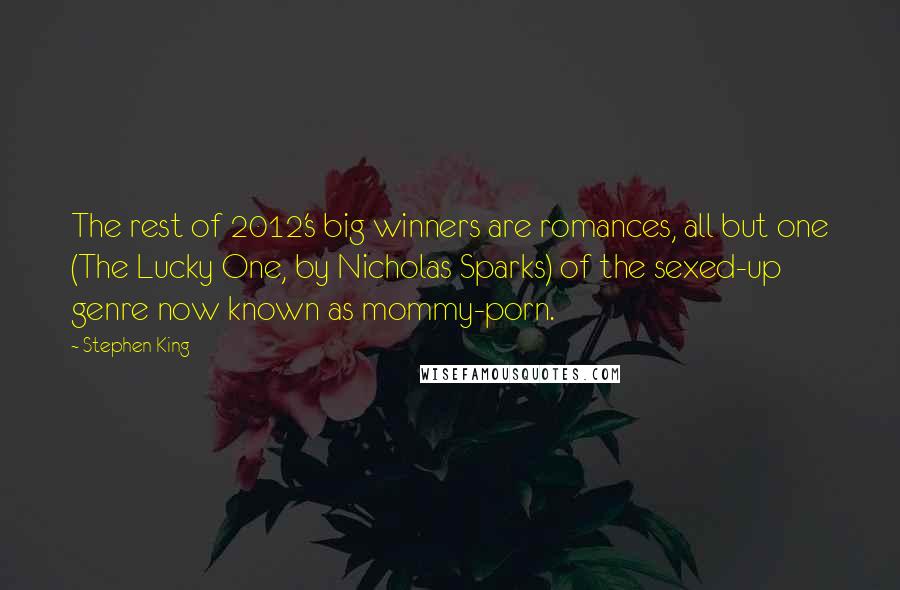 Stephen King Quotes: The rest of 2012's big winners are romances, all but one (The Lucky One, by Nicholas Sparks) of the sexed-up genre now known as mommy-porn.