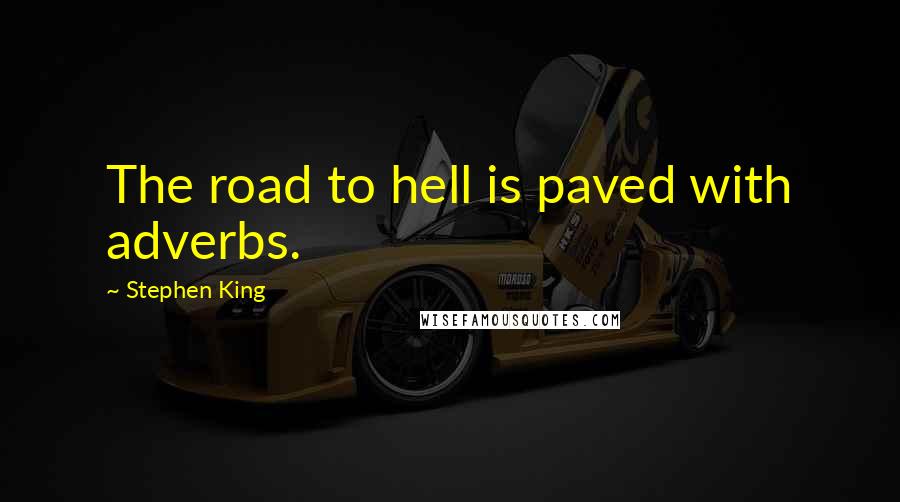 Stephen King Quotes: The road to hell is paved with adverbs.