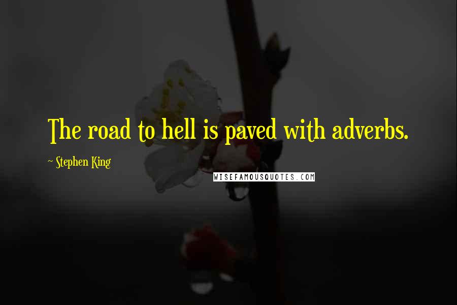 Stephen King Quotes: The road to hell is paved with adverbs.