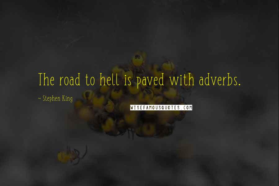 Stephen King Quotes: The road to hell is paved with adverbs.