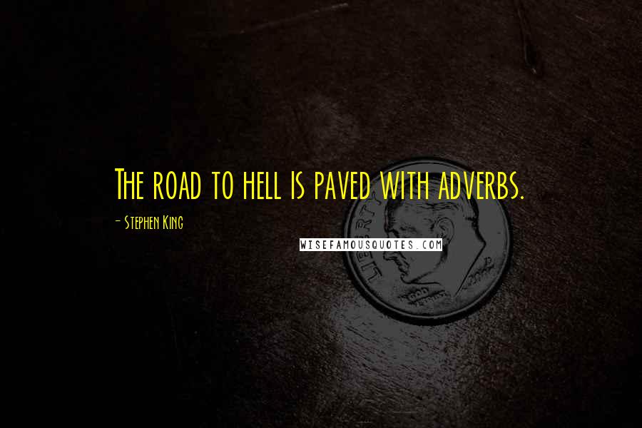 Stephen King Quotes: The road to hell is paved with adverbs.