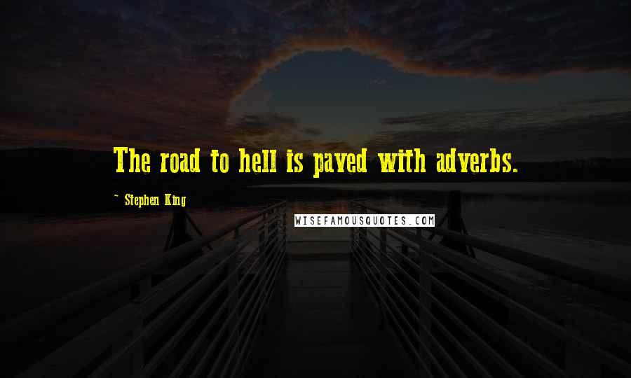 Stephen King Quotes: The road to hell is paved with adverbs.
