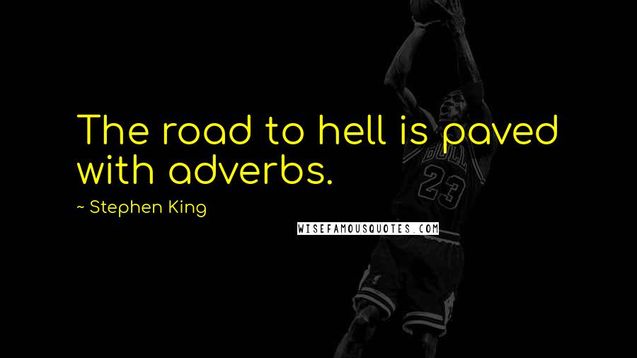 Stephen King Quotes: The road to hell is paved with adverbs.