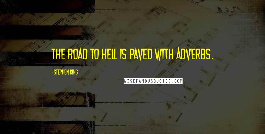 Stephen King Quotes: The road to hell is paved with adverbs.