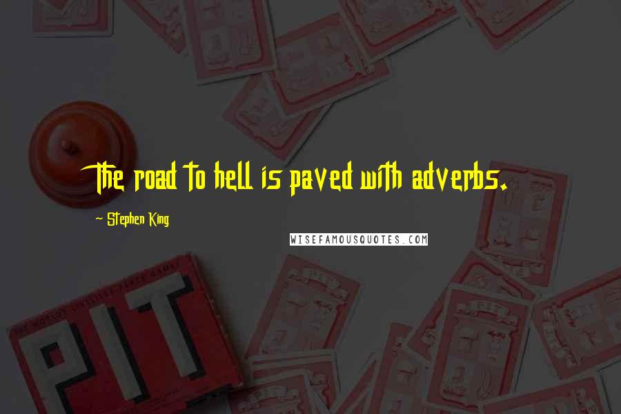 Stephen King Quotes: The road to hell is paved with adverbs.