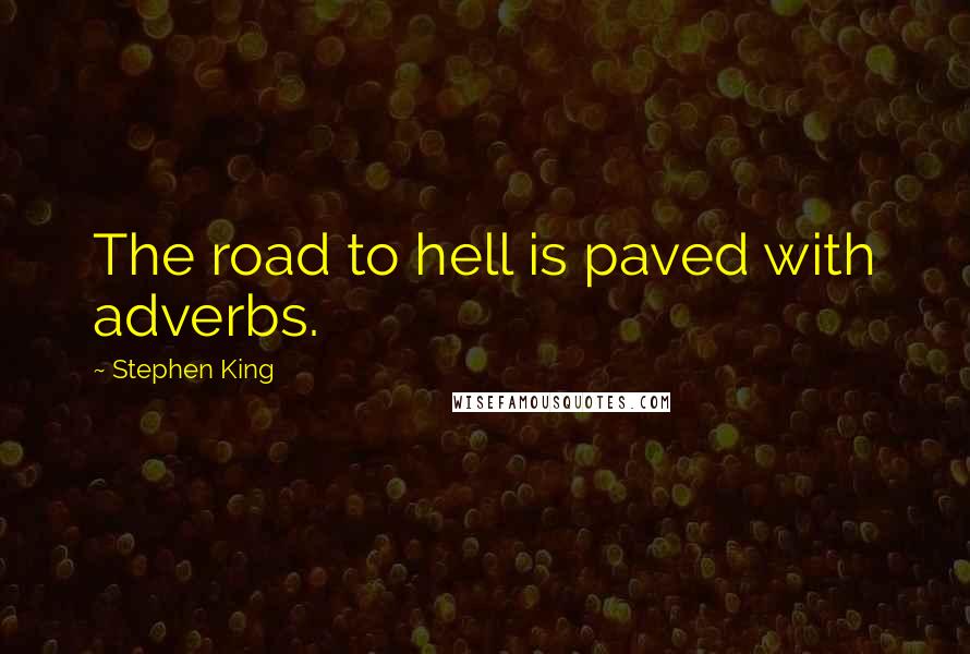 Stephen King Quotes: The road to hell is paved with adverbs.