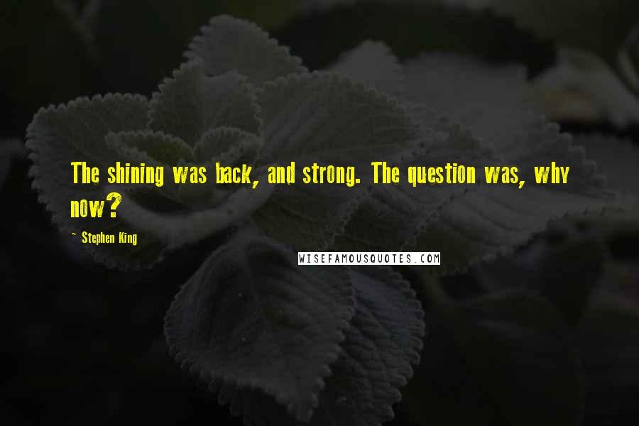 Stephen King Quotes: The shining was back, and strong. The question was, why now?