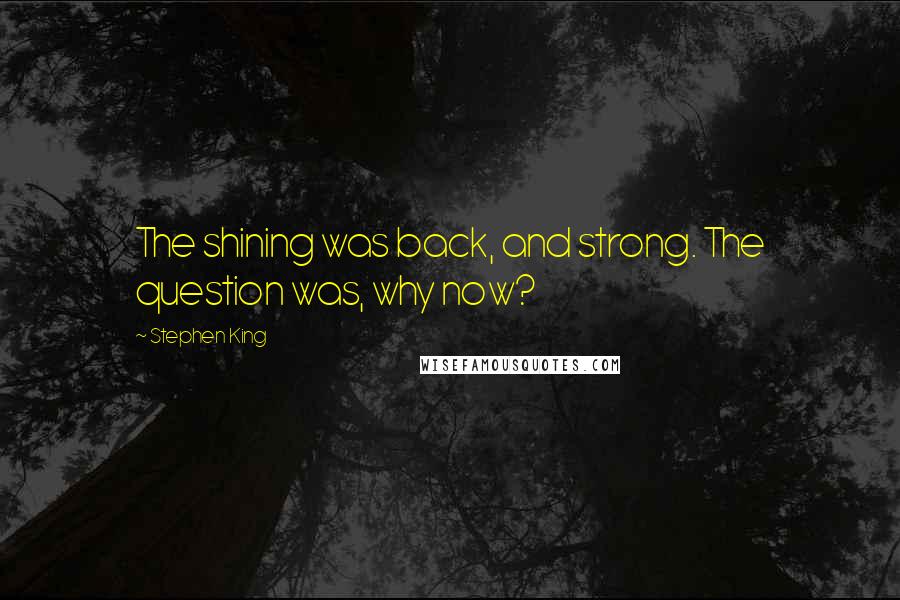 Stephen King Quotes: The shining was back, and strong. The question was, why now?