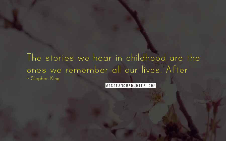 Stephen King Quotes: The stories we hear in childhood are the ones we remember all our lives. After