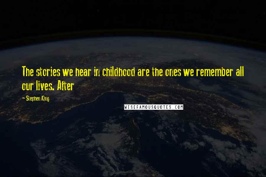 Stephen King Quotes: The stories we hear in childhood are the ones we remember all our lives. After