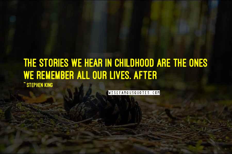 Stephen King Quotes: The stories we hear in childhood are the ones we remember all our lives. After