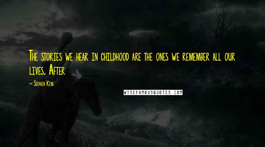 Stephen King Quotes: The stories we hear in childhood are the ones we remember all our lives. After