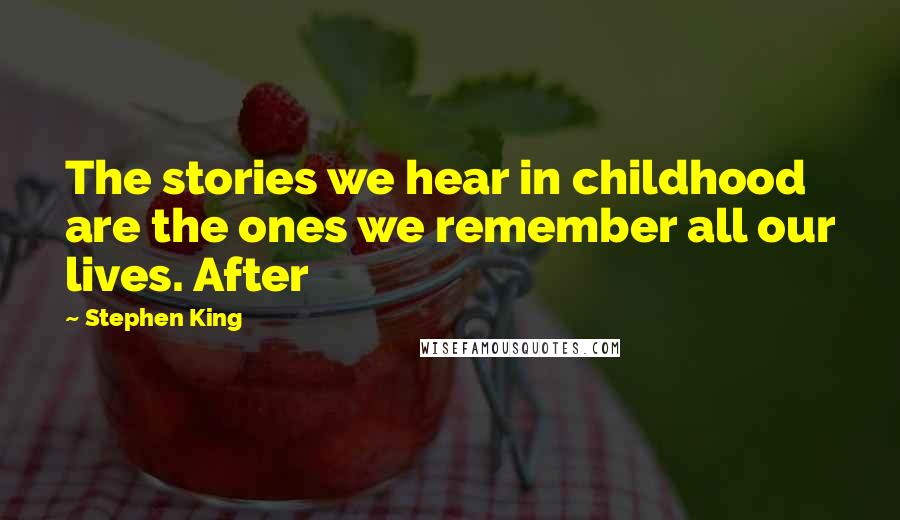 Stephen King Quotes: The stories we hear in childhood are the ones we remember all our lives. After