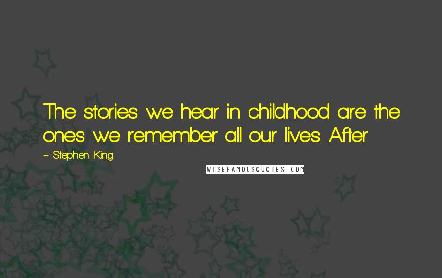 Stephen King Quotes: The stories we hear in childhood are the ones we remember all our lives. After