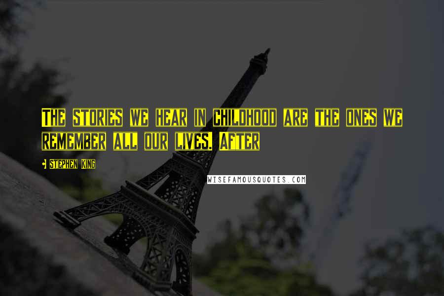 Stephen King Quotes: The stories we hear in childhood are the ones we remember all our lives. After