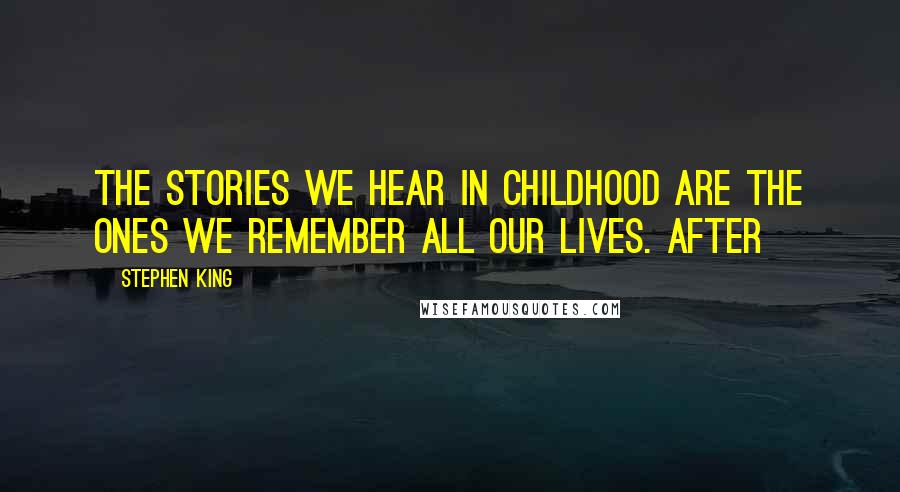 Stephen King Quotes: The stories we hear in childhood are the ones we remember all our lives. After