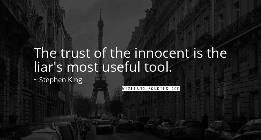 Stephen King Quotes: The trust of the innocent is the liar's most useful tool.