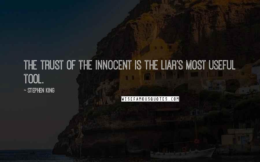 Stephen King Quotes: The trust of the innocent is the liar's most useful tool.