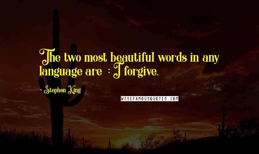 Stephen King Quotes: The two most beautiful words in any language are : I forgive.