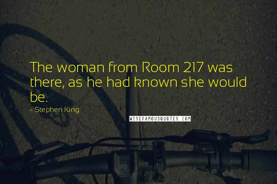 Stephen King Quotes: The woman from Room 217 was there, as he had known she would be.