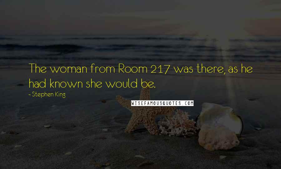 Stephen King Quotes: The woman from Room 217 was there, as he had known she would be.