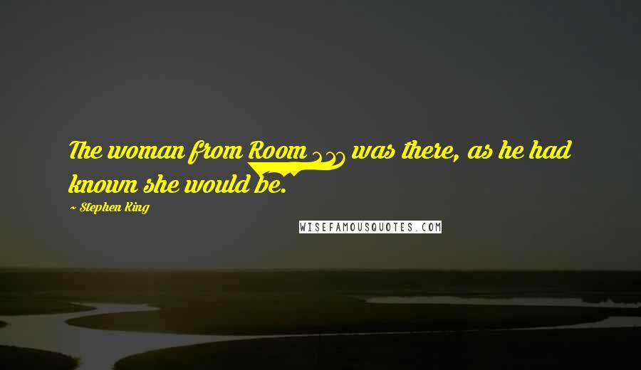 Stephen King Quotes: The woman from Room 217 was there, as he had known she would be.
