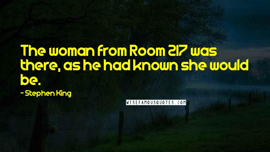 Stephen King Quotes: The woman from Room 217 was there, as he had known she would be.