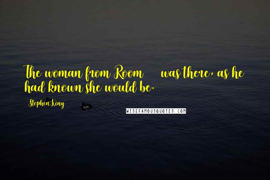 Stephen King Quotes: The woman from Room 217 was there, as he had known she would be.
