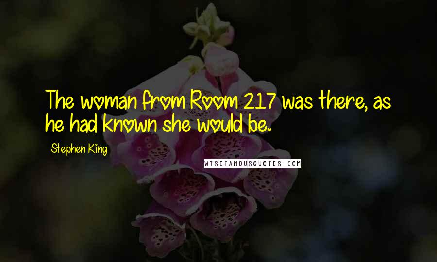 Stephen King Quotes: The woman from Room 217 was there, as he had known she would be.