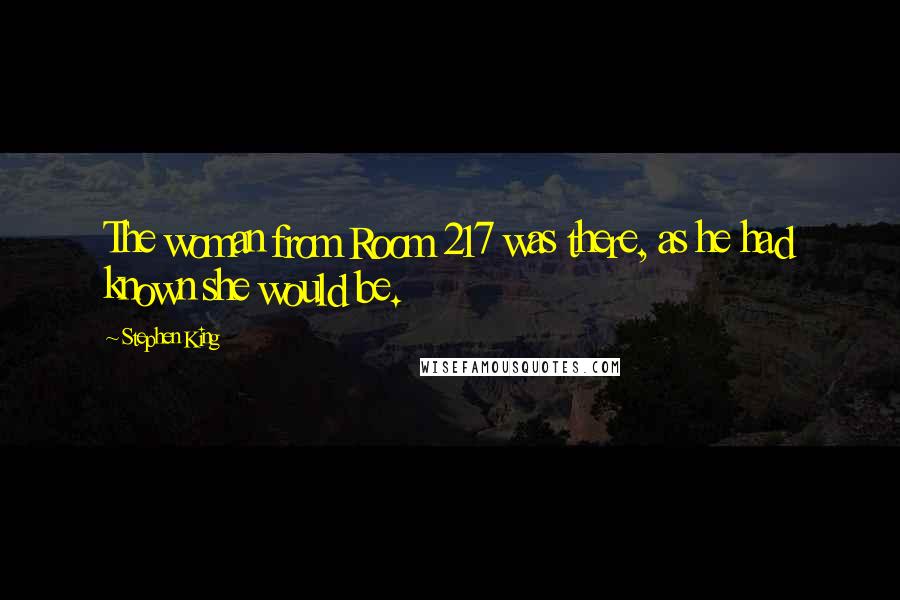 Stephen King Quotes: The woman from Room 217 was there, as he had known she would be.