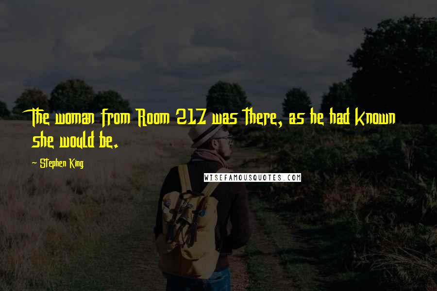 Stephen King Quotes: The woman from Room 217 was there, as he had known she would be.