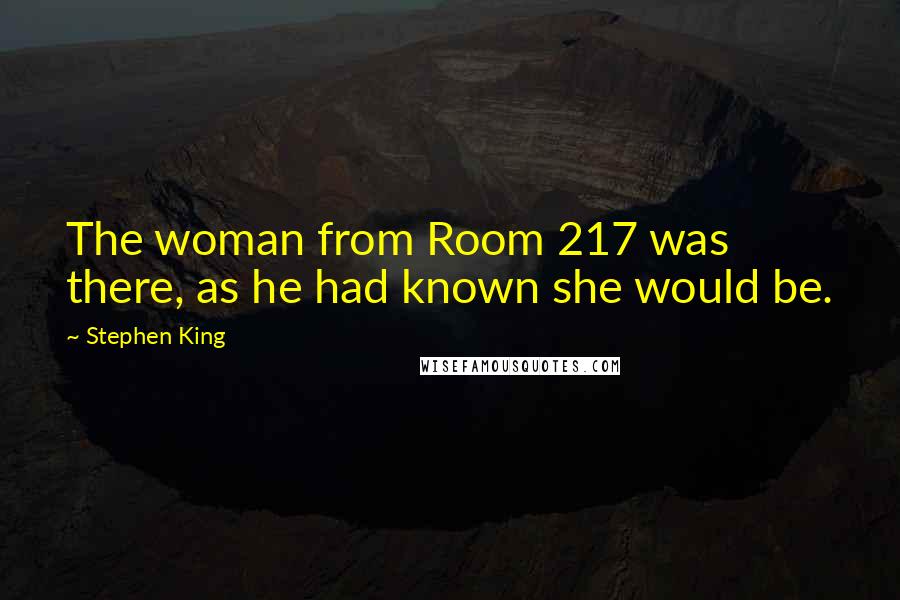 Stephen King Quotes: The woman from Room 217 was there, as he had known she would be.