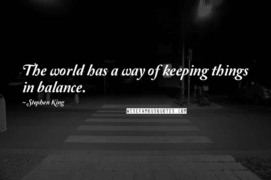 Stephen King Quotes: The world has a way of keeping things in balance.