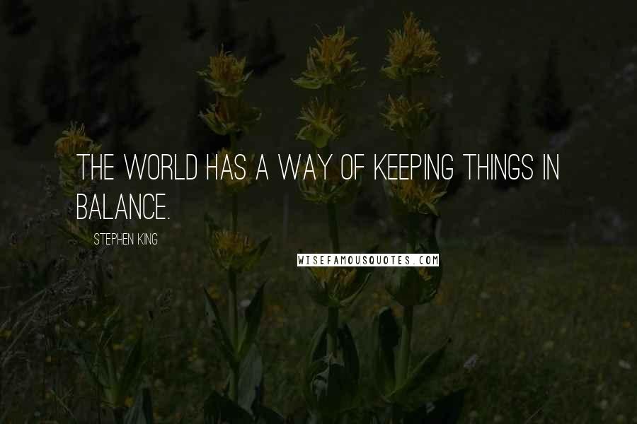 Stephen King Quotes: The world has a way of keeping things in balance.