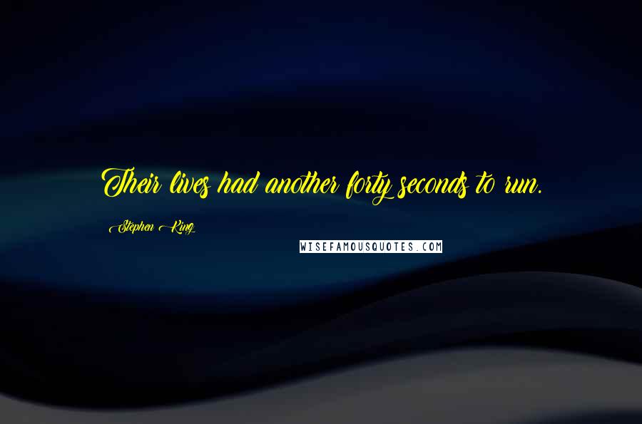 Stephen King Quotes: Their lives had another forty seconds to run.