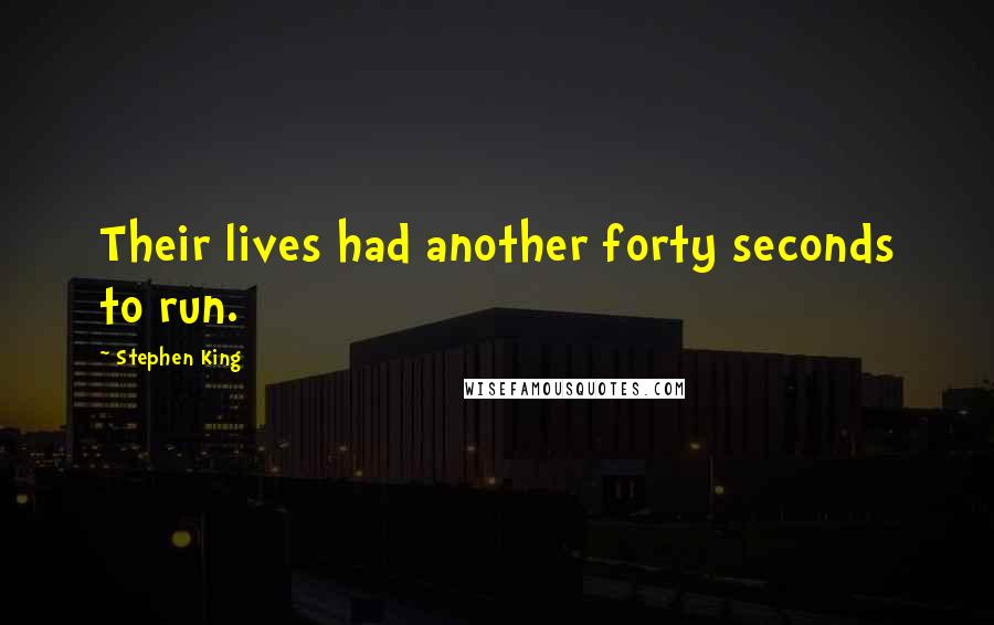 Stephen King Quotes: Their lives had another forty seconds to run.