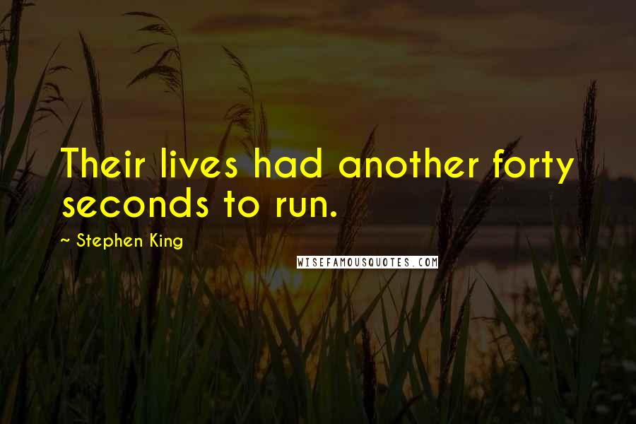 Stephen King Quotes: Their lives had another forty seconds to run.