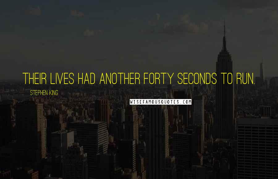 Stephen King Quotes: Their lives had another forty seconds to run.