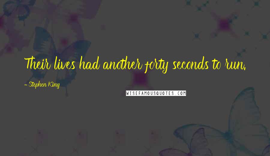 Stephen King Quotes: Their lives had another forty seconds to run.
