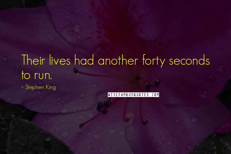 Stephen King Quotes: Their lives had another forty seconds to run.