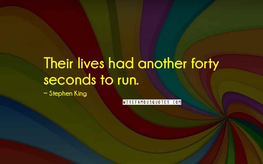 Stephen King Quotes: Their lives had another forty seconds to run.